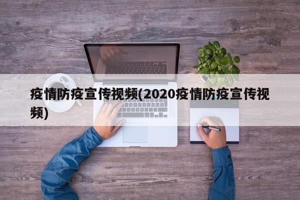 疫情防疫宣传视频(2020疫情防疫宣传视频)