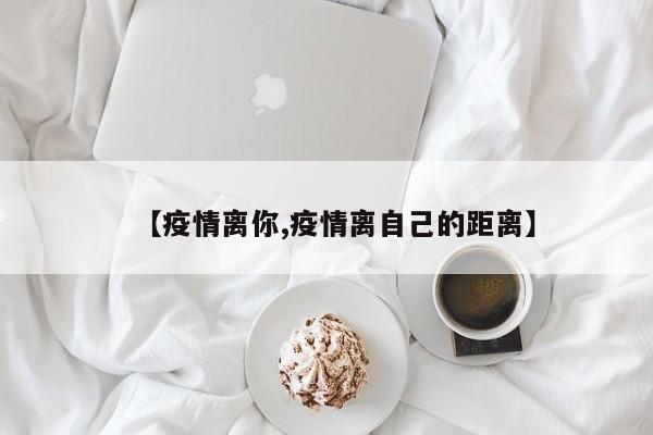 【疫情离你,疫情离自己的距离】