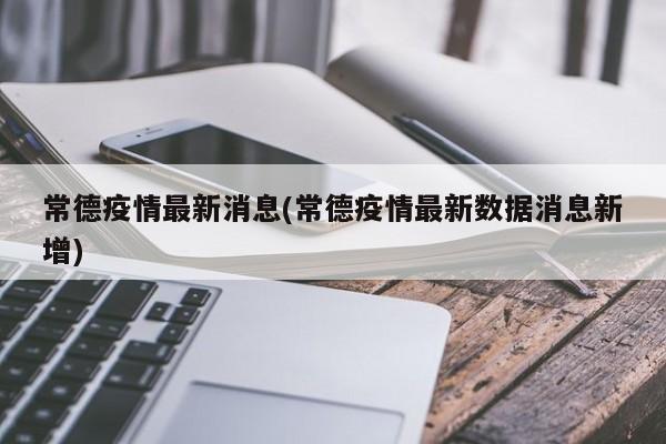 常德疫情最新消息(常德疫情最新数据消息新增)