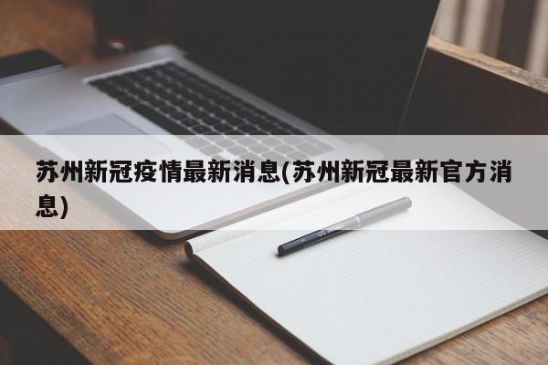苏州新冠疫情最新消息(苏州新冠最新官方消息)