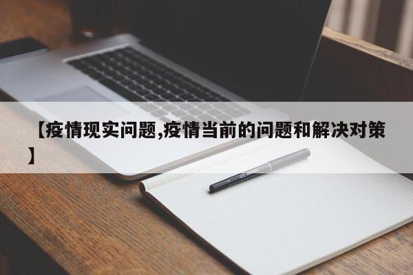 【疫情现实问题,疫情当前的问题和解决对策】