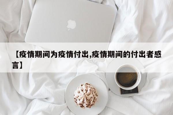 【疫情期间为疫情付出,疫情期间的付出者感言】
